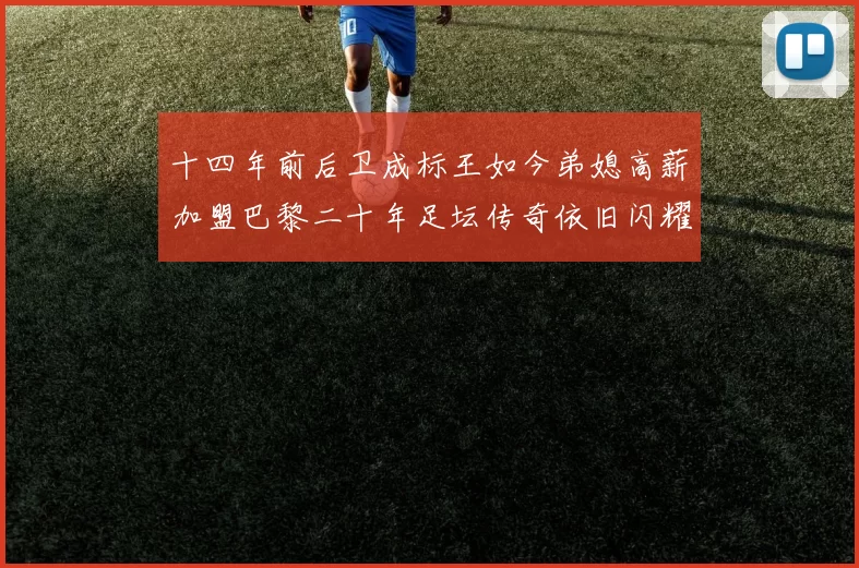 十四年前后卫成标王如今弟媳高薪加盟巴黎二十年足坛传奇依旧闪耀